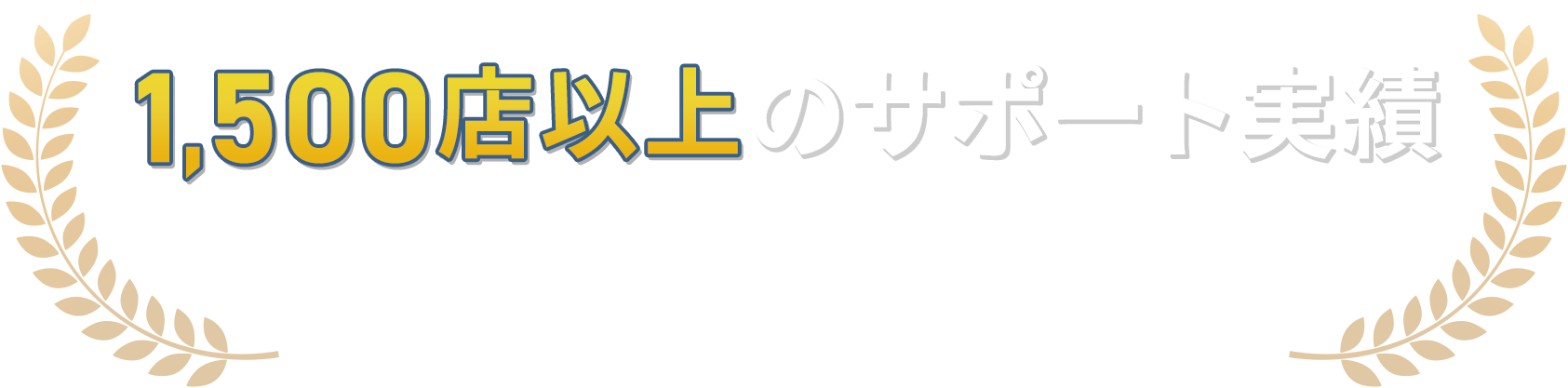 1,500店以上のサポート実績 ※自社調べ（2024年10月現在）